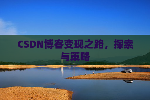 CSDN博客变现之路,探索与策略