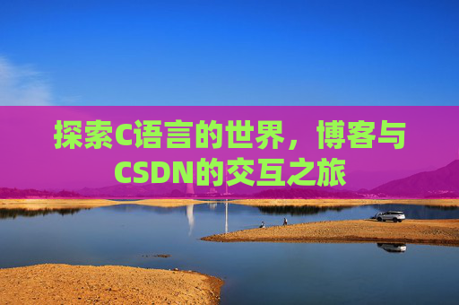 探索C语言的世界，博客与CSDN的交互之旅